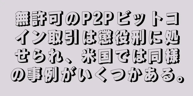無許可のP2Pビットコイン取引は懲役刑に処せられ、米国では同様の事例がいくつかある。