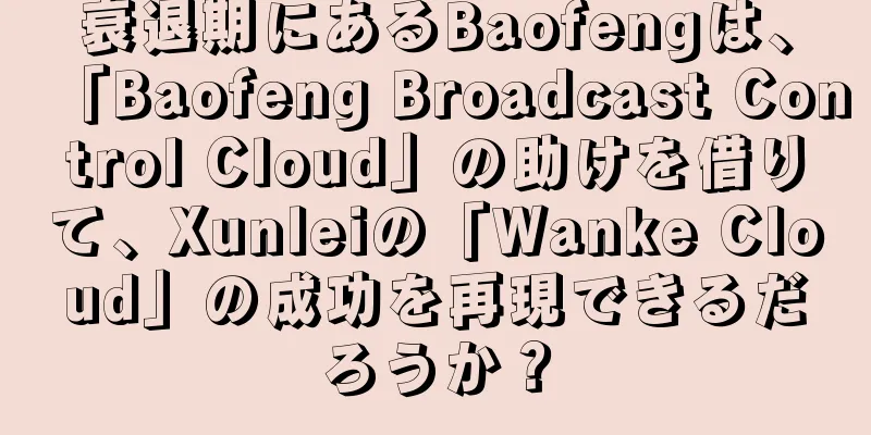 衰退期にあるBaofengは、「Baofeng Broadcast Control Cloud」の助けを借りて、Xunleiの「Wanke Cloud」の成功を再現できるだろうか？