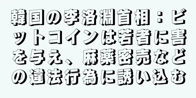 韓国の李洛淵首相：ビットコインは若者に害を与え、麻薬密売などの違法行為に誘い込む
