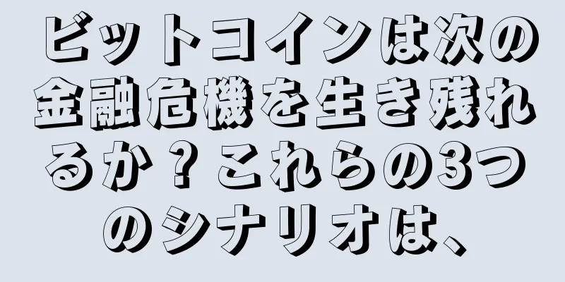 ビットコインは次の金融危機を生き残れるか？これらの3つのシナリオは、
