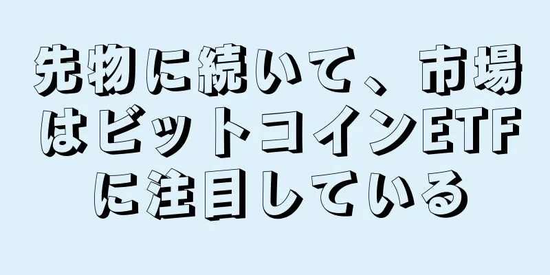 先物に続いて、市場はビットコインETFに注目している
