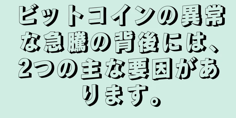 ビットコインの異常な急騰の背後には、2つの主な要因があります。