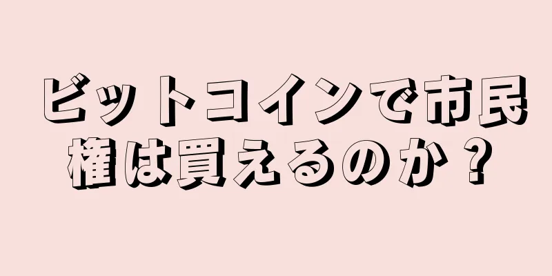 ビットコインで市民権は買えるのか？