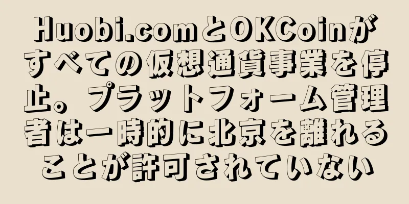 Huobi.comとOKCoinがすべての仮想通貨事業を停止。プラットフォーム管理者は一時的に北京を離れることが許可されていない