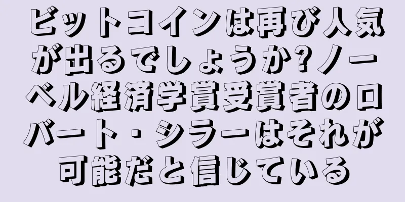 ビットコインは再び人気が出るでしょうか?ノーベル経済学賞受賞者のロバート・シラーはそれが可能だと信じている