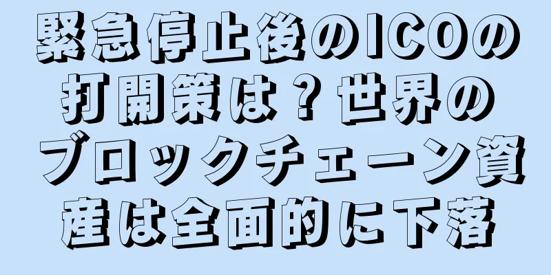 緊急停止後のICOの打開策は？世界のブロックチェーン資産は全面的に下落