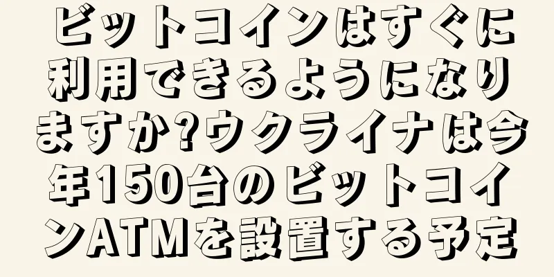 ビットコインはすぐに利用できるようになりますか?ウクライナは今年150台のビットコインATMを設置する予定