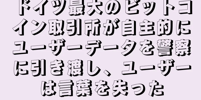 ドイツ最大のビットコイン取引所が自主的にユーザーデータを警察に引き渡し、ユーザーは言葉を失った