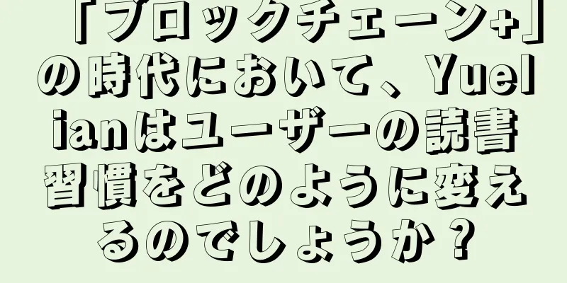 「ブロックチェーン+」の時代において、Yuelianはユーザーの読書習慣をどのように変えるのでしょうか？