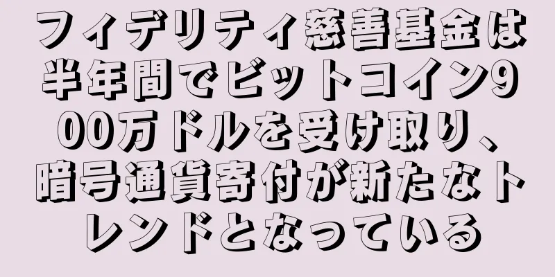 フィデリティ慈善基金は半年間でビットコイン900万ドルを受け取り、暗号通貨寄付が新たなトレンドとなっている
