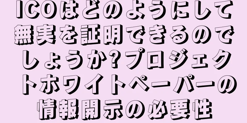 ICOはどのようにして無実を証明できるのでしょうか?プロジェクトホワイトペーパーの情報開示の必要性