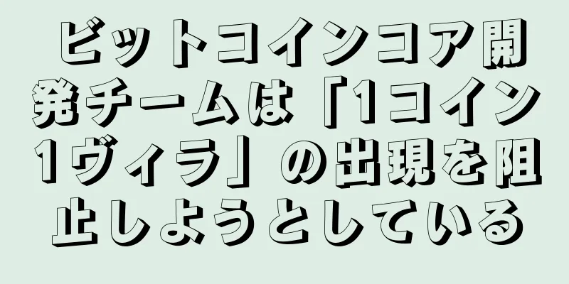 ビットコインコア開発チームは「1コイン1ヴィラ」の出現を阻止しようとしている