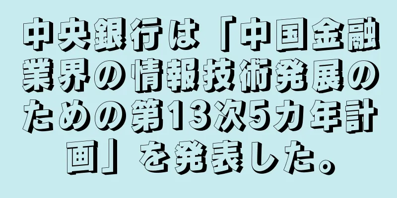 中央銀行は「中国金融業界の情報技術発展のための第13次5カ年計画」を発表した。