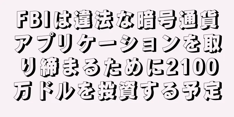 FBIは違法な暗号通貨アプリケーションを取り締まるために2100万ドルを投資する予定