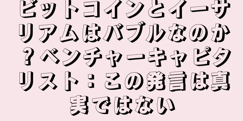 ビットコインとイーサリアムはバブルなのか？ベンチャーキャピタリスト：この発言は真実ではない