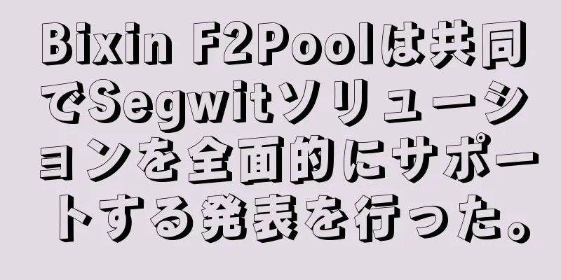 Bixin F2Poolは共同でSegwitソリューションを全面的にサポートする発表を行った。