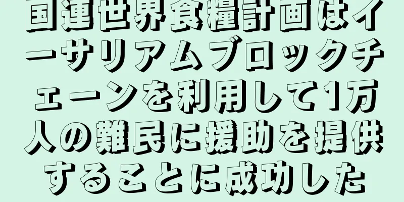 国連世界食糧計画はイーサリアムブロックチェーンを利用して1万人の難民に援助を提供することに成功した
