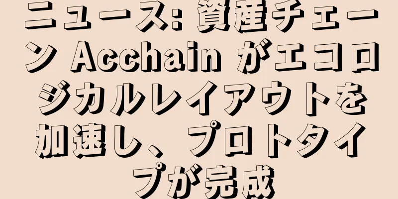 ニュース: 資産チェーン Acchain がエコロジカルレイアウトを加速し、プロトタイプが完成