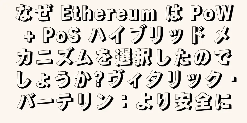 なぜ Ethereum は PoW + PoS ハイブリッド メカニズムを選択したのでしょうか?ヴィタリック・バーテリン：より安全に