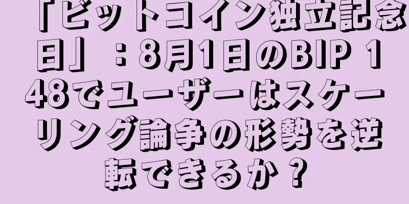 「ビットコイン独立記念日」：8月1日のBIP 148でユーザーはスケーリング論争の形勢を逆転できるか？