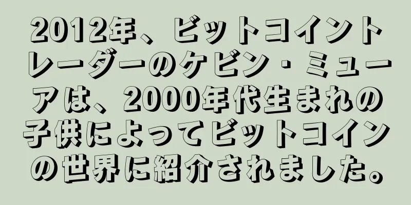 2012年、ビットコイントレーダーのケビン・ミューアは、2000年代生まれの子供によってビットコインの世界に紹介されました。