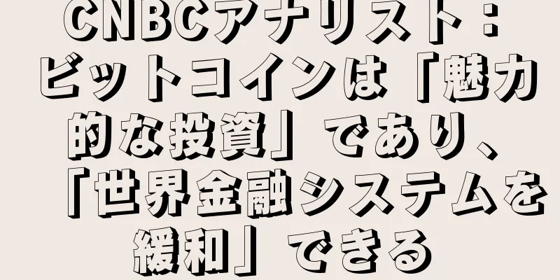 CNBCアナリスト：ビットコインは「魅力的な投資」であり、「世界金融システムを緩和」できる