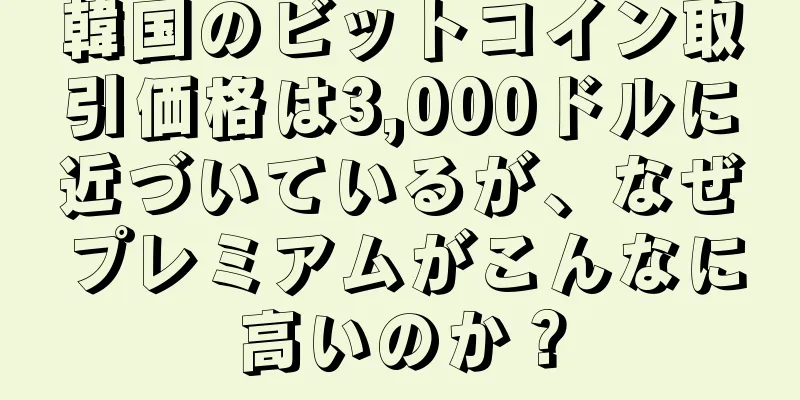 韓国のビットコイン取引価格は3,000ドルに近づいているが、なぜプレミアムがこんなに高いのか？