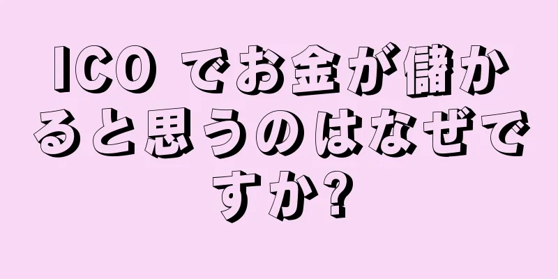 ICO でお金が儲かると思うのはなぜですか?