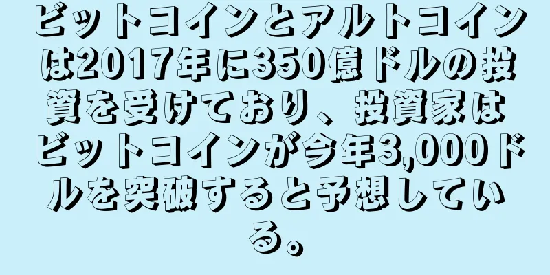 ビットコインとアルトコインは2017年に350億ドルの投資を受けており、投資家はビットコインが今年3,000ドルを突破すると予想している。