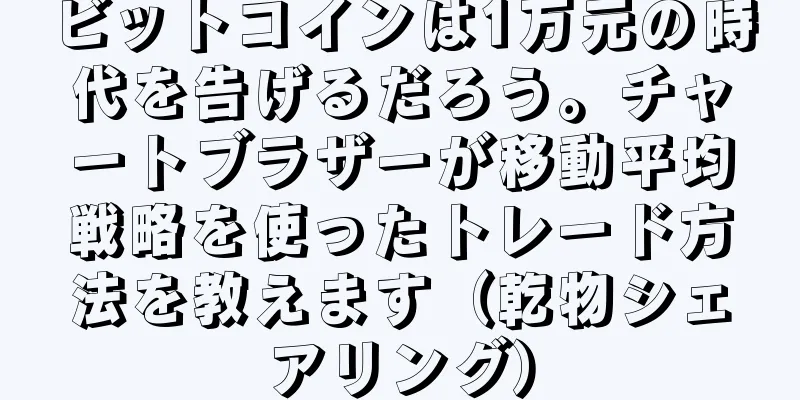 ビットコインは1万元の時代を告げるだろう。チャートブラザーが移動平均戦略を使ったトレード方法を教えます（乾物シェアリング）