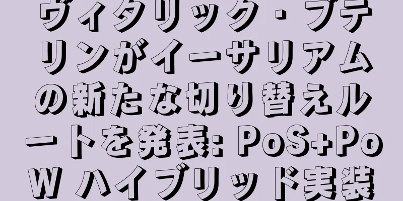 ヴィタリック・ブテリンがイーサリアムの新たな切り替えルートを発表: PoS+PoW ハイブリッド実装