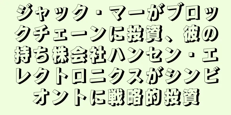 ジャック・マーがブロックチェーンに投資、彼の持ち株会社ハンセン・エレクトロニクスがシンビオントに戦略的投資
