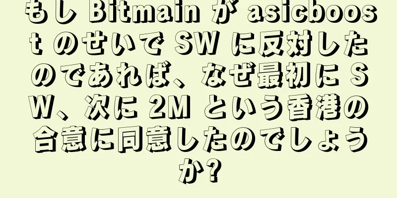 もし Bitmain が asicboost のせいで SW に反対したのであれば、なぜ最初に SW、次に 2M という香港の合意に同意したのでしょうか?