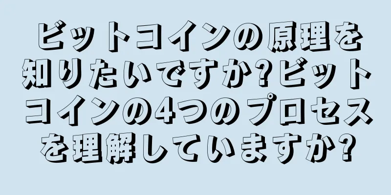 ビットコインの原理を知りたいですか?ビットコインの4つのプロセスを理解していますか?
