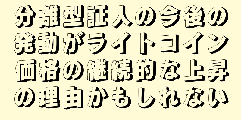 分離型証人の今後の発動がライトコイン価格の継続的な上昇の理由かもしれない
