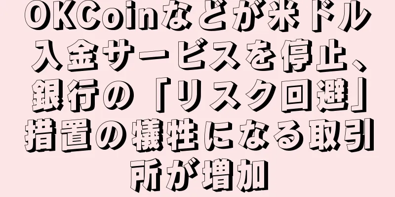OKCoinなどが米ドル入金サービスを停止、銀行の「リスク回避」措置の犠牲になる取引所が増加