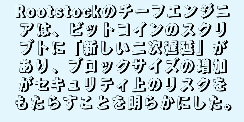 Rootstockのチーフエンジニアは、ビットコインのスクリプトに「新しい二次遅延」があり、ブロックサイズの増加がセキュリティ上のリスクをもたらすことを明らかにした。
