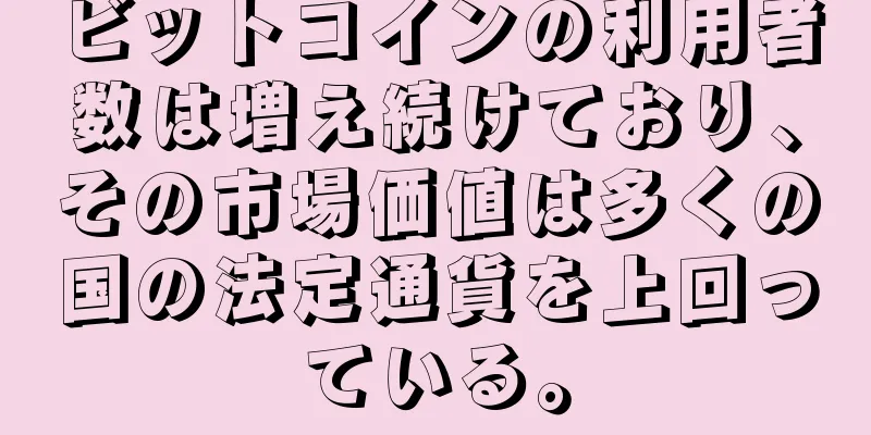 ビットコインの利用者数は増え続けており、その市場価値は多くの国の法定通貨を上回っている。
