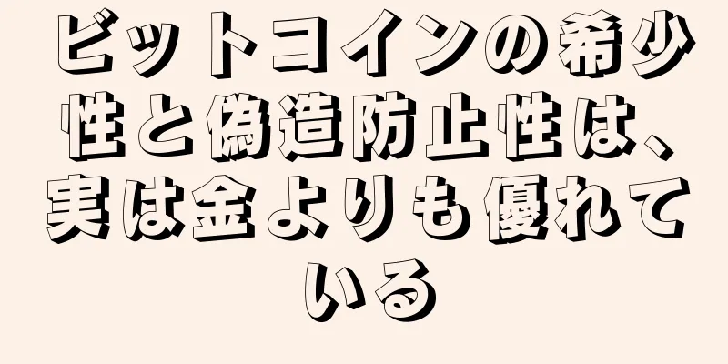 ビットコインの希少性と偽造防止性は、実は金よりも優れている