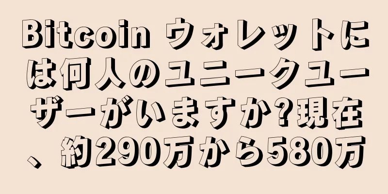 Bitcoin ウォレットには何人のユニークユーザーがいますか?現在、約290万から580万