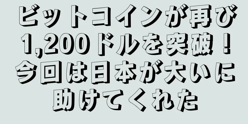 ビットコインが再び1,200ドルを突破！今回は日本が大いに助けてくれた