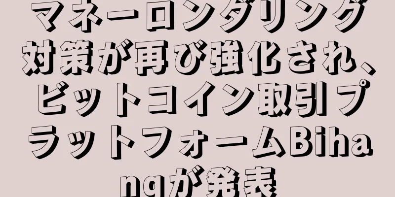 マネーロンダリング対策が再び強化され、ビットコイン取引プラットフォームBihangが発表