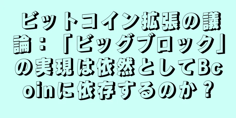 ビットコイン拡張の議論：「ビッグブロック」の実現は依然としてBcoinに依存するのか？