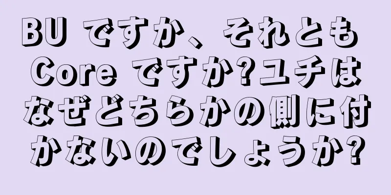 BU ですか、それとも Core ですか?ユチはなぜどちらかの側に付かないのでしょうか?