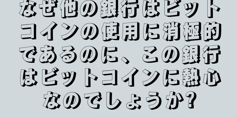 なぜ他の銀行はビットコインの使用に消極的であるのに、この銀行はビットコインに熱心なのでしょうか?