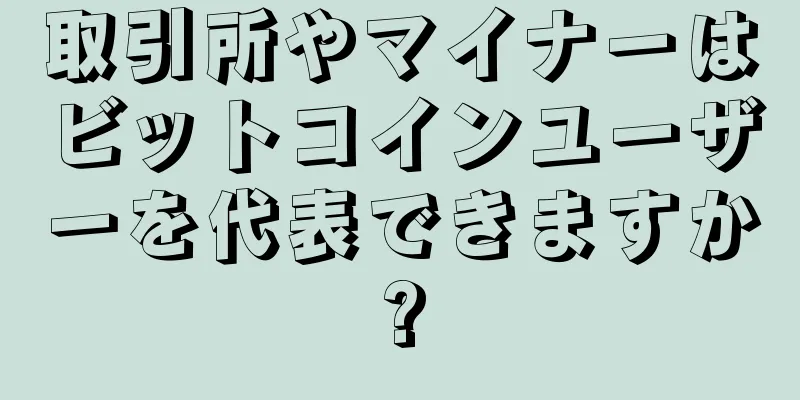 取引所やマイナーはビットコインユーザーを代表できますか?