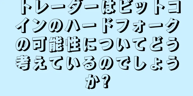 トレーダーはビットコインのハードフォークの可能性についてどう考えているのでしょうか?