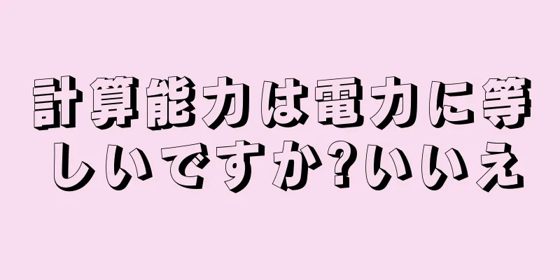 計算能力は電力に等しいですか?いいえ