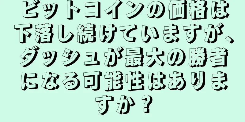 ビットコインの価格は下落し続けていますが、ダッシュが最大の勝者になる可能性はありますか？