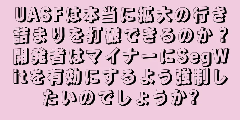 UASFは本当に拡大の行き詰まりを打破できるのか？開発者はマイナーにSegWitを有効にするよう強制したいのでしょうか?